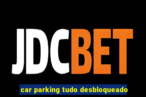 car parking tudo desbloqueado